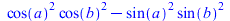 `+`(`*`(`^`(cos(a), 2), `*`(`^`(cos(b), 2))), `-`(`*`(`^`(sin(a), 2), `*`(`^`(sin(b), 2)))))